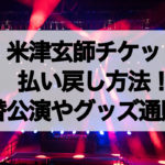 米津玄師チケット払い戻し方法