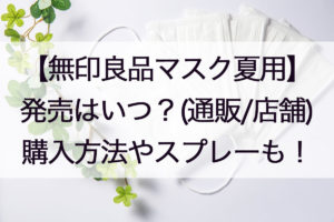 無印良品夏用マスク通販/店舗まとめ!発売日や価格と購入方法、人気のスプレーや口コミも!