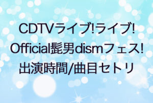 CDTVカウントダウンTVライブライブofficial髭男dism出演時間・曲目