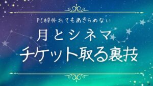月とシネマのFC枠外れてもまだ申し込める裏技！今からでも間に合うチケットを取る方法